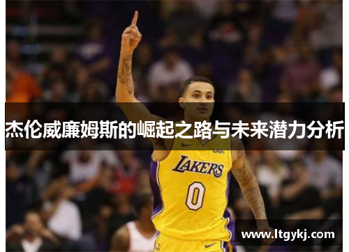 杰伦威廉姆斯的崛起之路与未来潜力分析