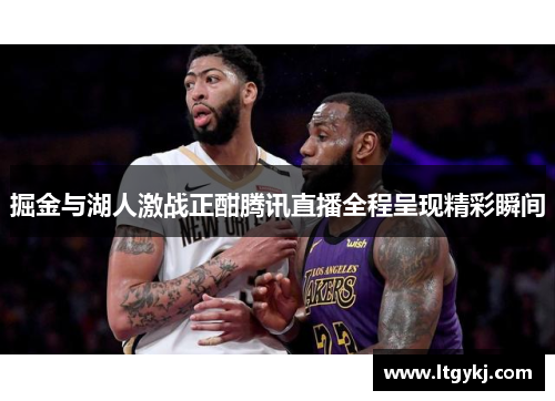 掘金与湖人激战正酣腾讯直播全程呈现精彩瞬间