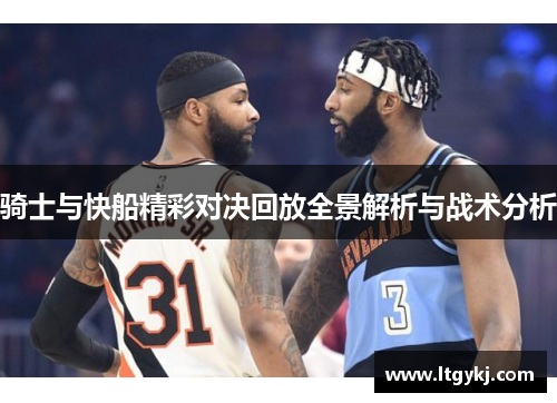骑士与快船精彩对决回放全景解析与战术分析